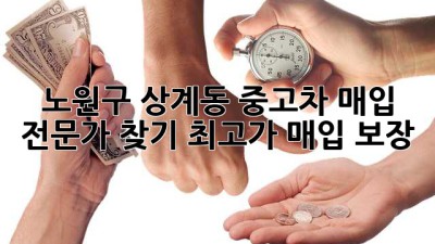 노원구 상계동 중고차 매입 전문가 찾기: 최고가 매입 보장!