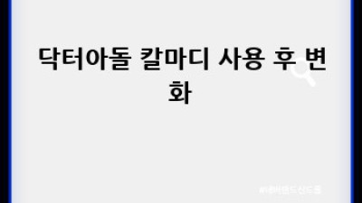 닥터아돌 칼마디 후기: 나만의 꿀팁 대방출! ✨